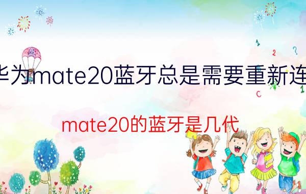 华为mate20蓝牙总是需要重新连接 mate20的蓝牙是几代？